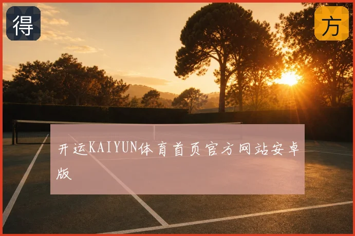 开运KAIYUN体育首页官方网站安卓版