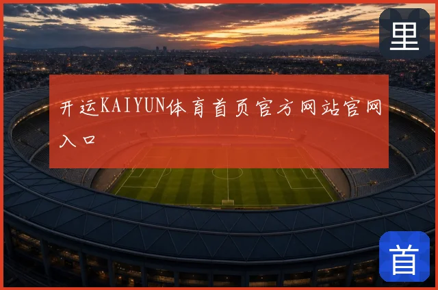 开运KAIYUN体育首页官方网站官网入口
